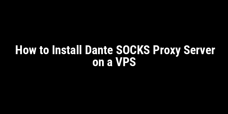 How to Install Dante SOCKS Proxy Server on a VPS
