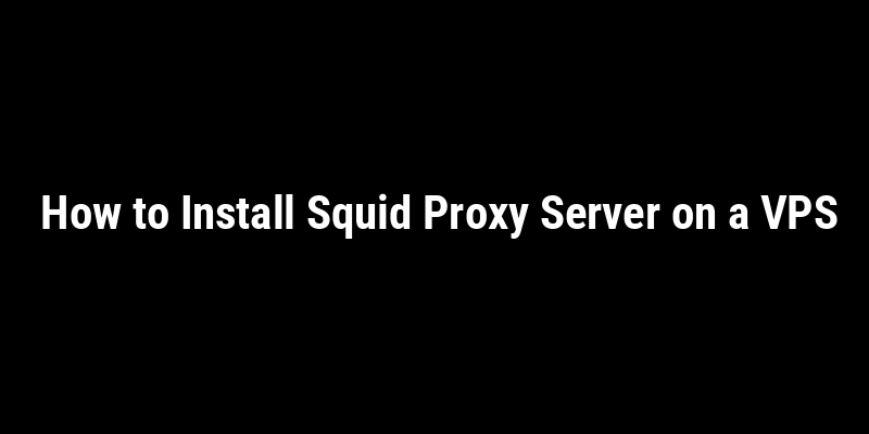 How to Install Squid Proxy Server on a VPS